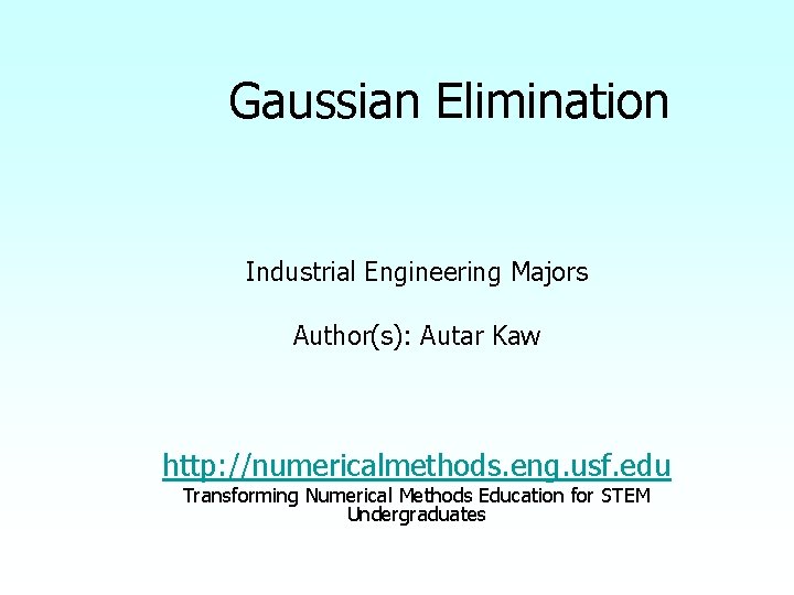 Gaussian Elimination Industrial Engineering Majors Author(s): Autar Kaw http: //numericalmethods. eng. usf. edu Transforming