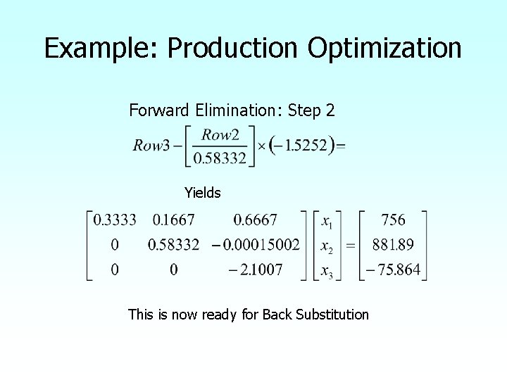 Example: Production Optimization Forward Elimination: Step 2 Yields This is now ready for Back