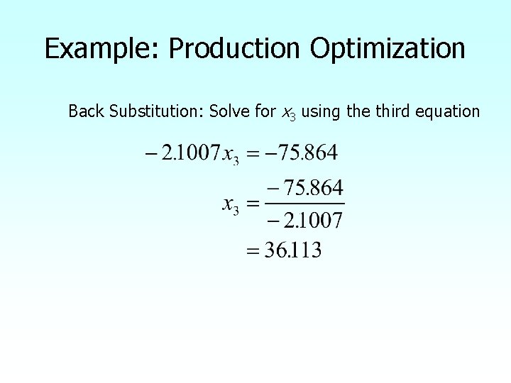 Example: Production Optimization Back Substitution: Solve for x 3 using the third equation 