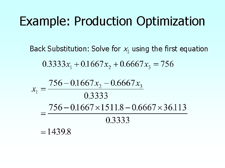 Example: Production Optimization Back Substitution: Solve for x 1 using the first equation 