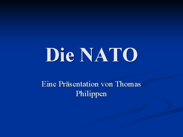 Die NATO Eine Präsentation von Thomas Philippen 