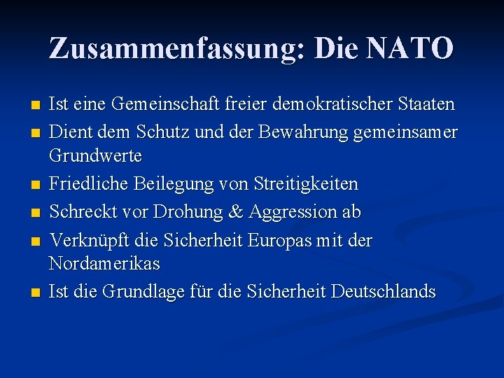 Zusammenfassung: Die NATO n n n Ist eine Gemeinschaft freier demokratischer Staaten Dient dem