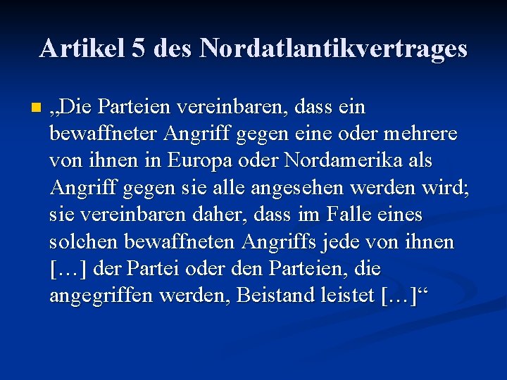 Artikel 5 des Nordatlantikvertrages n „Die Parteien vereinbaren, dass ein bewaffneter Angriff gegen eine