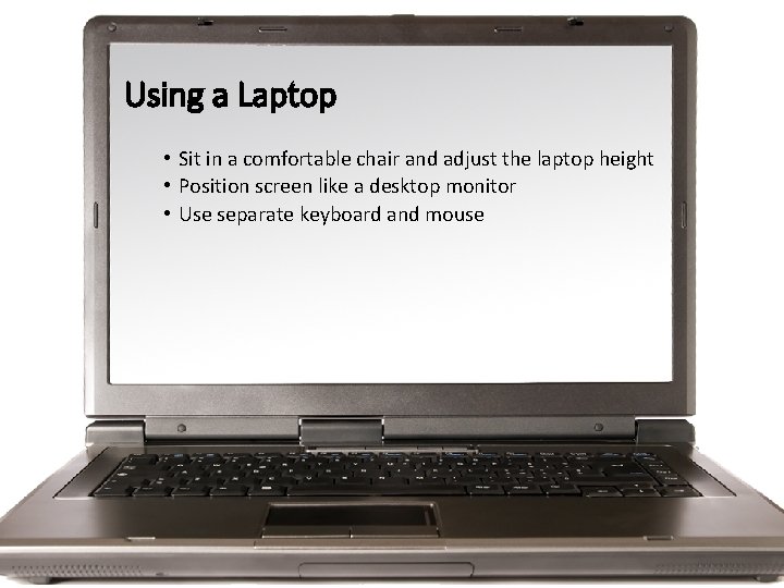 Using a Laptop • Sit in a comfortable chair and adjust the laptop height