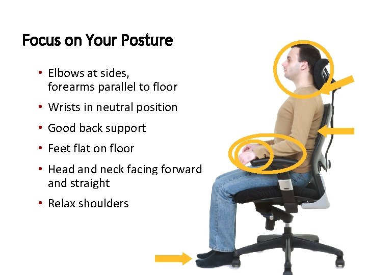 Focus on Your Posture • Elbows at sides, forearms parallel to floor • Wrists