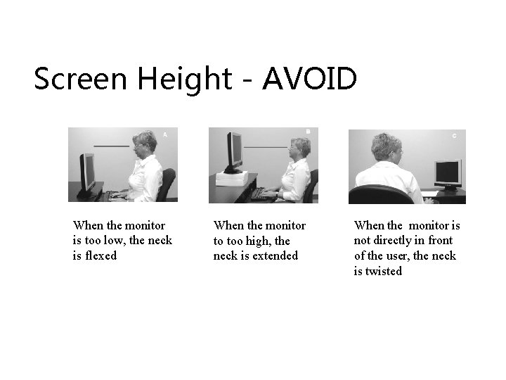 Screen Height - AVOID When the monitor is too low, the neck is flexed