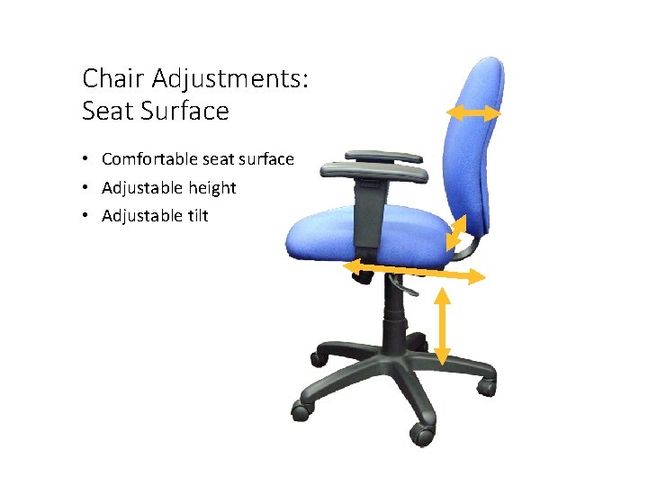 Chair Adjustments: Seat Surface • Comfortable seat surface • Adjustable height • Adjustable tilt