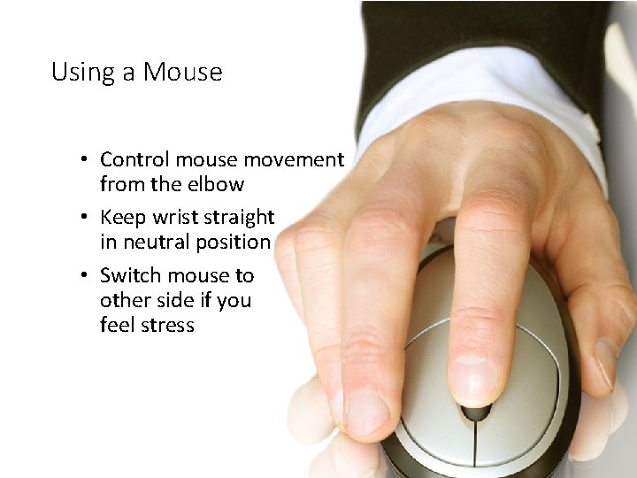 Using a Mouse • Control mouse movement from the elbow • Keep wrist straight