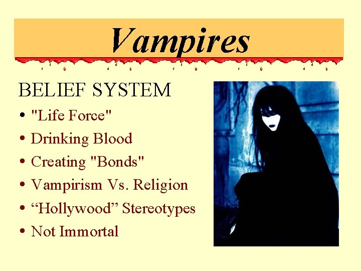 Vampires BELIEF SYSTEM "Life Force" Drinking Blood Creating "Bonds" Vampirism Vs. Religion “Hollywood” Stereotypes