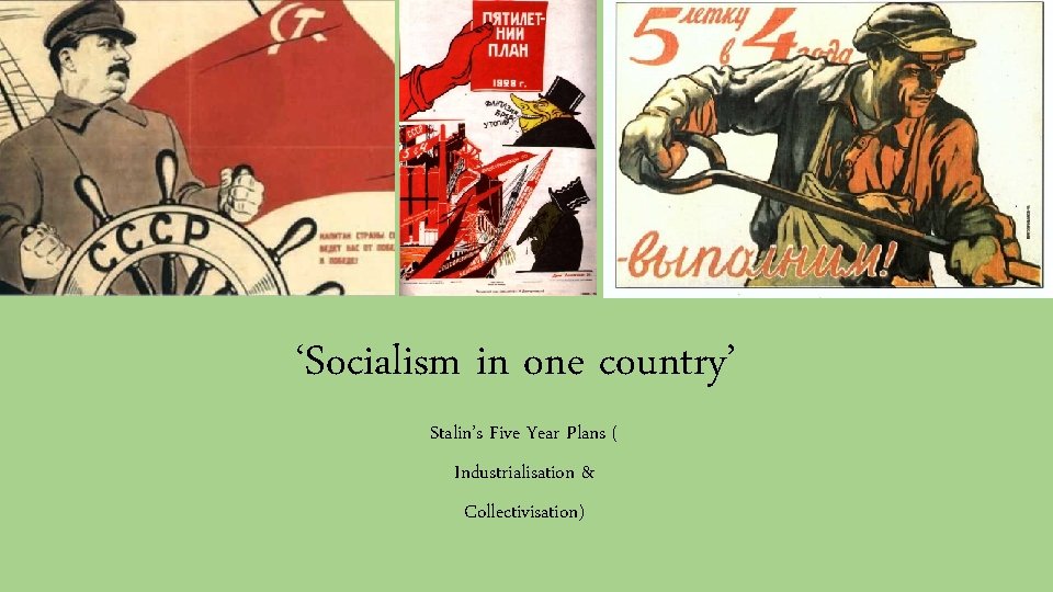 ‘Socialism in one country’ Stalin’s Five Year Plans ( Industrialisation & Collectivisation) 