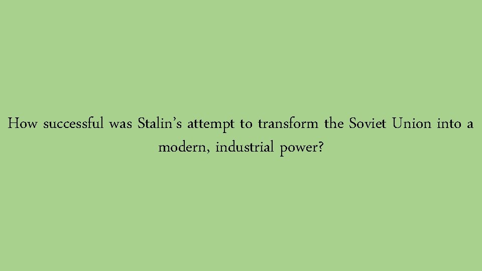 How successful was Stalin’s attempt to transform the Soviet Union into a modern, industrial