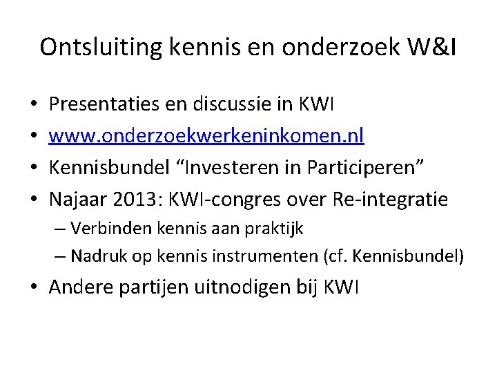 Ontsluiting kennis en onderzoek W&I • • Presentaties en discussie in KWI www. onderzoekwerkeninkomen.