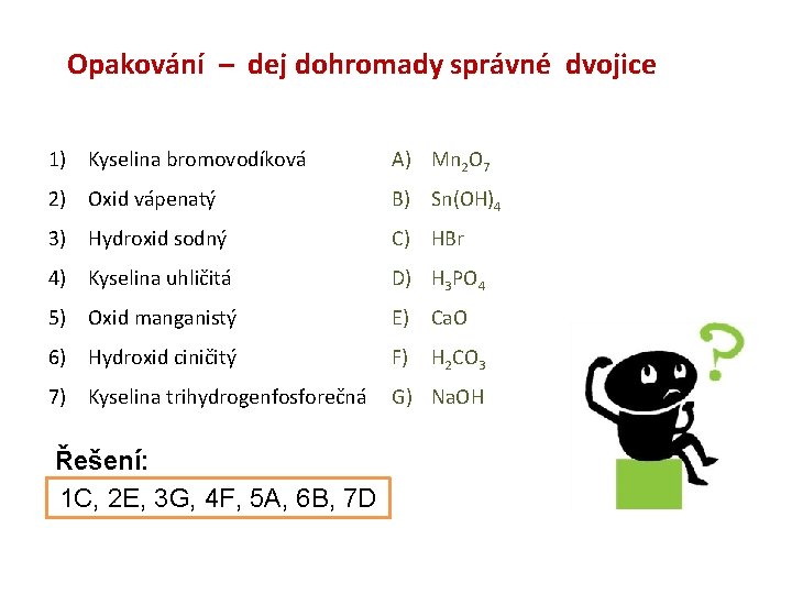 Opakování – dej dohromady správné dvojice 1) Kyselina bromovodíková A) Mn 2 O 7