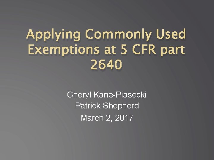 Applying Commonly Used Exemptions at 5 CFR part 2640 Cheryl Kane-Piasecki Patrick Shepherd March