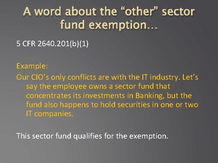 A word about the “other” sector fund exemption… 5 CFR 2640. 201(b)(1) Example: Our
