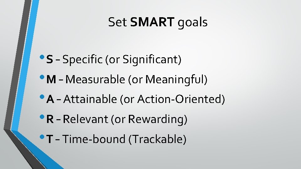 Set SMART goals • S – Specific (or Significant) • M – Measurable (or