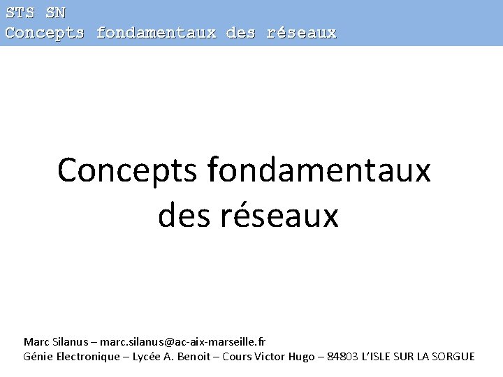 STS SN Concepts fondamentaux des réseaux Marc Silanus – marc. silanus@ac-aix-marseille. fr Génie Electronique