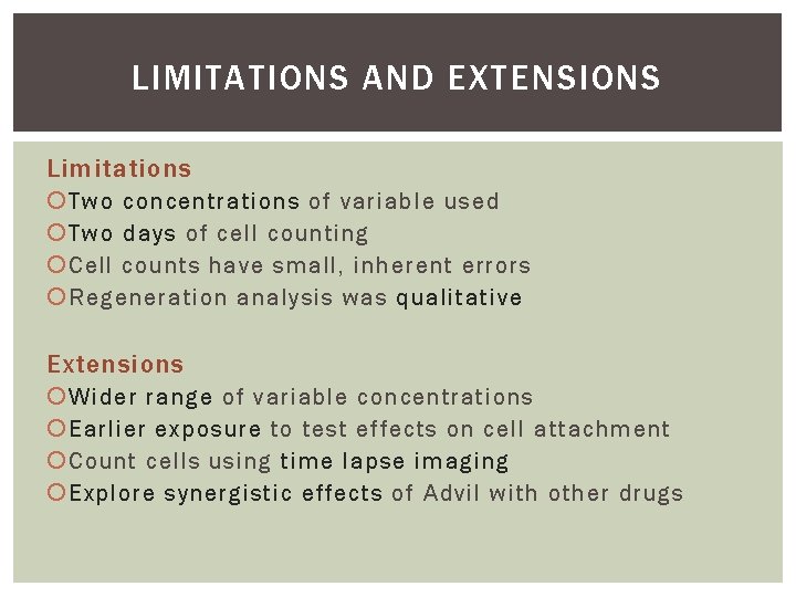 LIMITATIONS AND EXTENSIONS Limitations Two concentrations of variable used Two days of cell counting