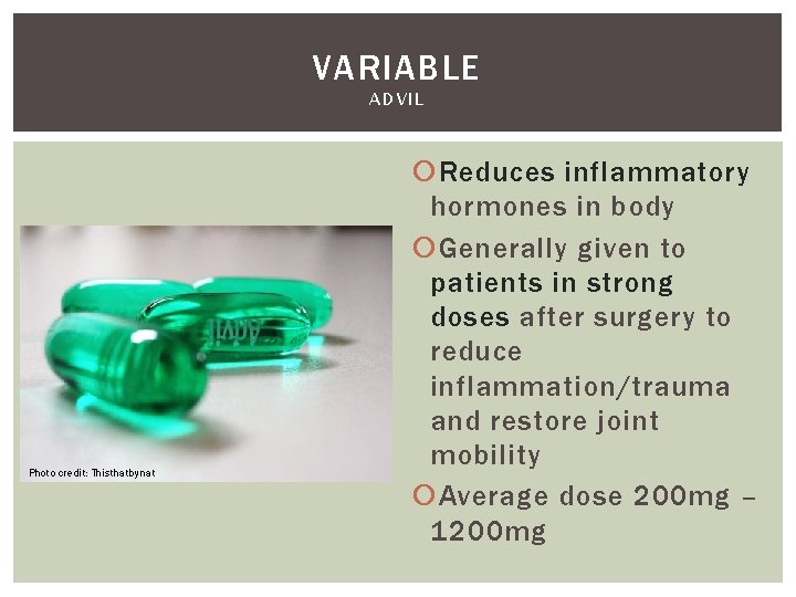 VARIABLE ADVIL Photo credit: Thisthatbynat Reduces inflammatory hormones in body Generally given to patients