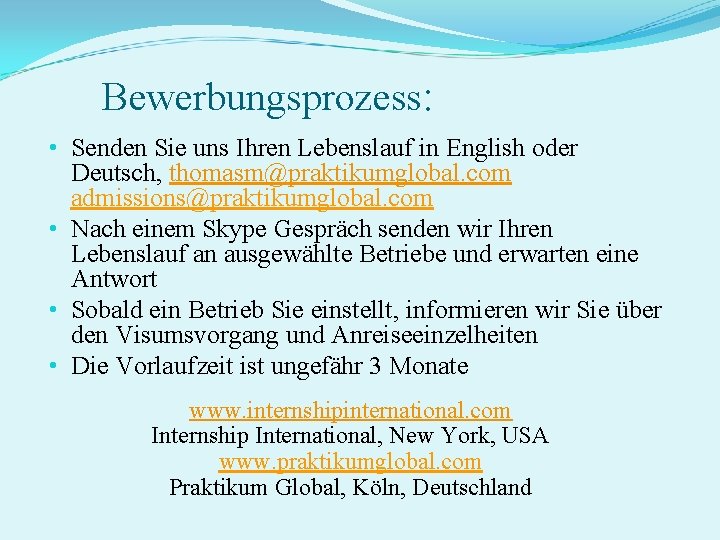 Bewerbungsprozess: • Senden Sie uns Ihren Lebenslauf in English oder Deutsch, thomasm@praktikumglobal. com admissions@praktikumglobal.