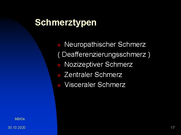 Schmerztypen Neuropathischer Schmerz ( Deafferenzierungsschmerz ) n Nozizeptiver Schmerz n Zentraler Schmerz n Visceraler