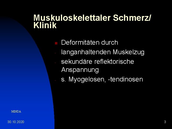 Muskuloskelettaler Schmerz/ Klinik n - - Deformitäten durch langanhaltenden Muskelzug sekundäre reflektorische Anspannung s.