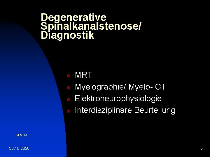 Degenerative Spinalkanalstenose/ Diagnostik n n MRT Myelographie/ Myelo- CT Elektroneurophysiologie Interdisziplinäre Beurteilung MINDA 30.