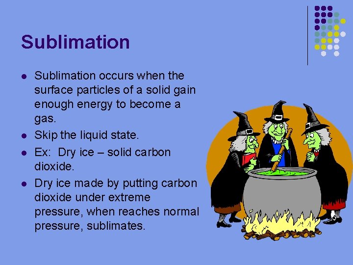 Sublimation l l Sublimation occurs when the surface particles of a solid gain enough