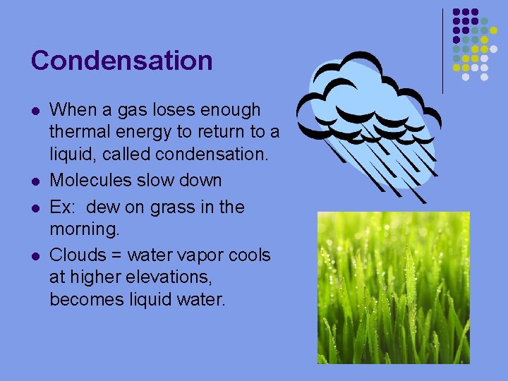 Condensation l l When a gas loses enough thermal energy to return to a