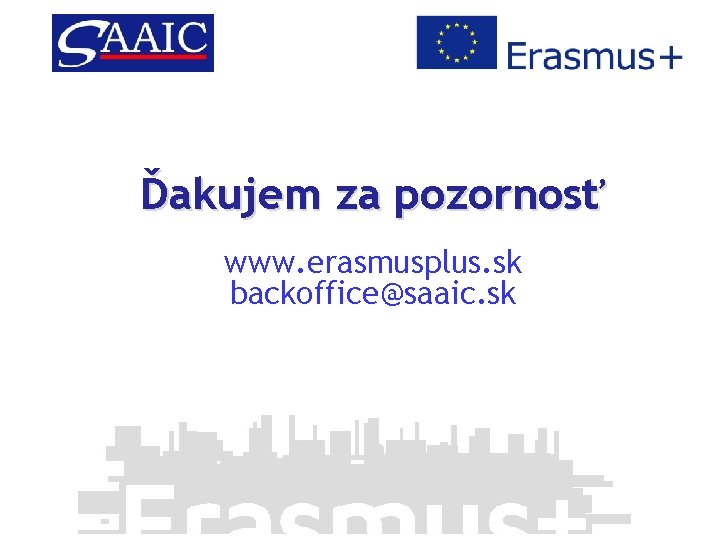 Ďakujem za pozornosť www. erasmusplus. sk backoffice@saaic. sk 