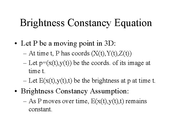 Brightness Constancy Equation • Let P be a moving point in 3 D: –