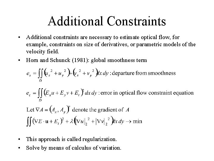 Additional Constraints • Additional constraints are necessary to estimate optical flow, for example, constraints