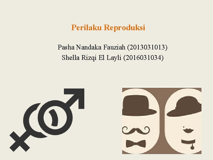 Perilaku Reproduksi Pasha Nandaka Fauziah (2013031013) Shella Rizqi El Layli (2016031034) 