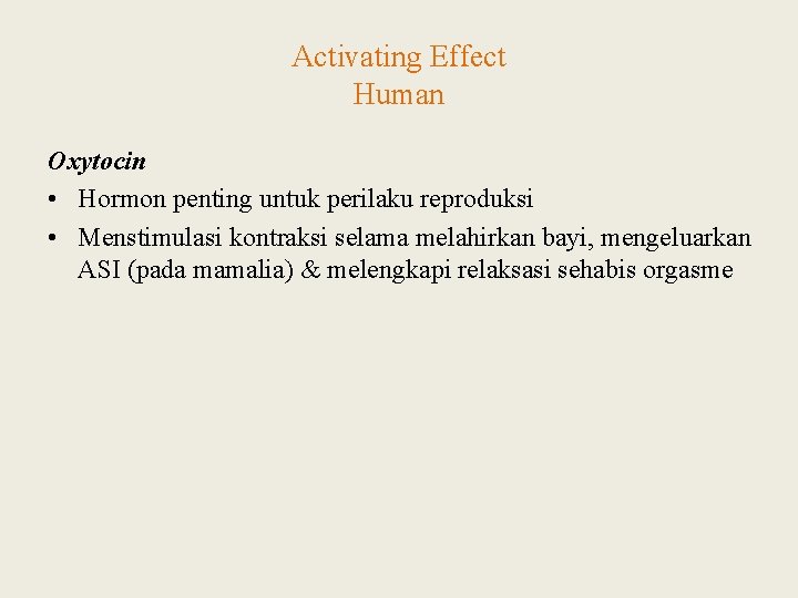 Activating Effect Human Oxytocin • Hormon penting untuk perilaku reproduksi • Menstimulasi kontraksi selama