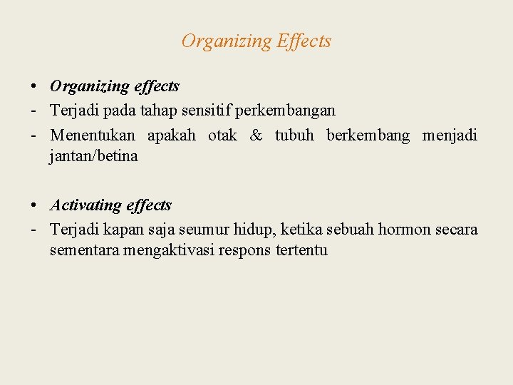 Organizing Effects • Organizing effects - Terjadi pada tahap sensitif perkembangan - Menentukan apakah