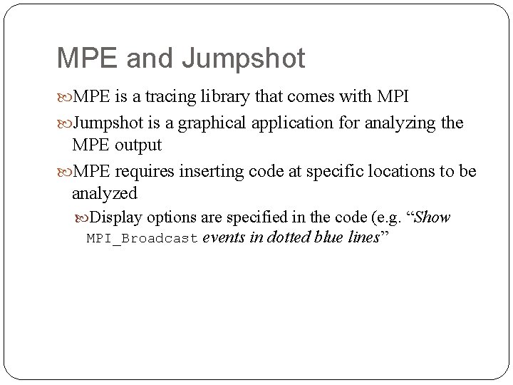 MPE and Jumpshot MPE is a tracing library that comes with MPI Jumpshot is