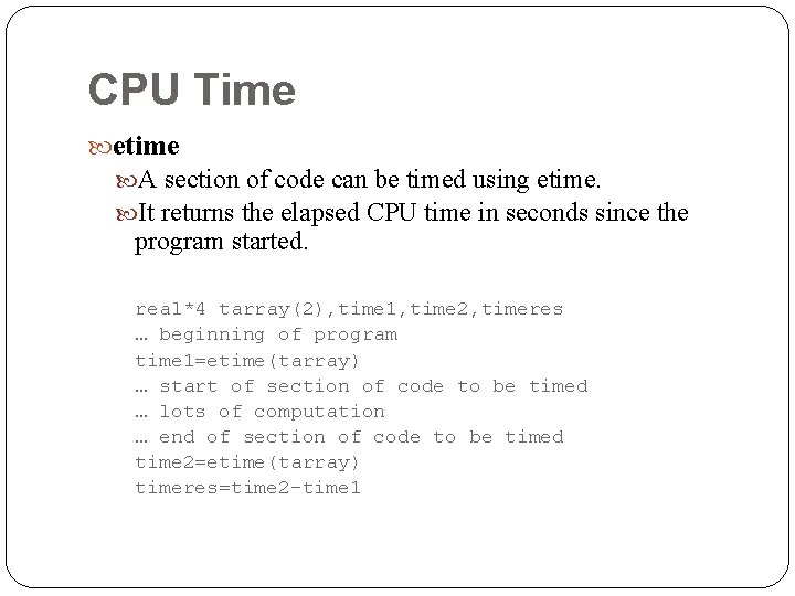 CPU Time etime A section of code can be timed using etime. It returns