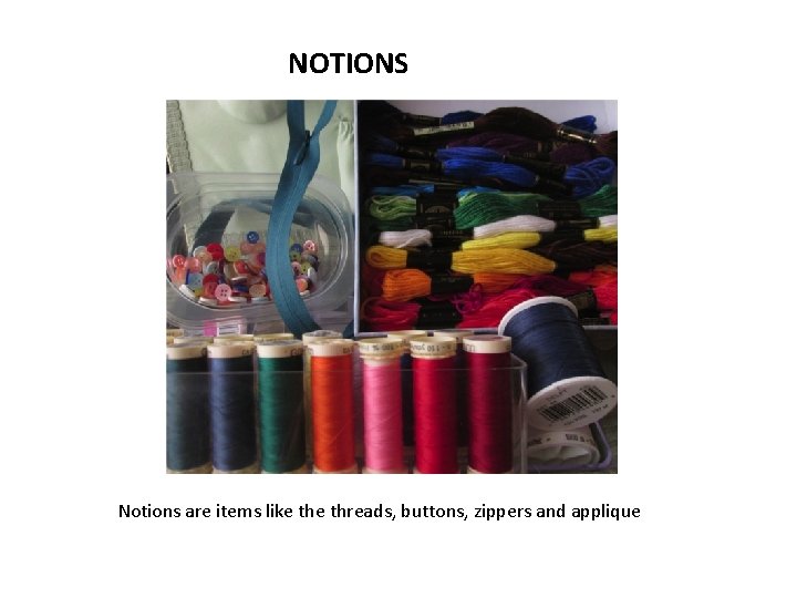 NOTIONS Notions are items like threads, buttons, zippers and applique 