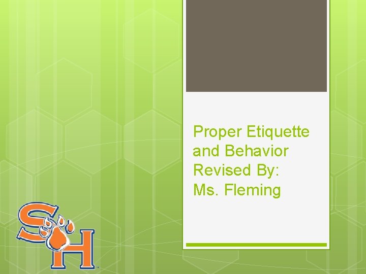 Proper Etiquette and Behavior Revised By: Ms. Fleming 