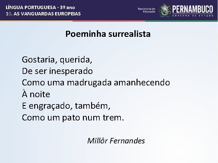 LÍNGUA PORTUGUESA - 3º ano 10. AS VANGUARDAS EUROPEIAS Poeminha surrealista Gostaria, querida, De