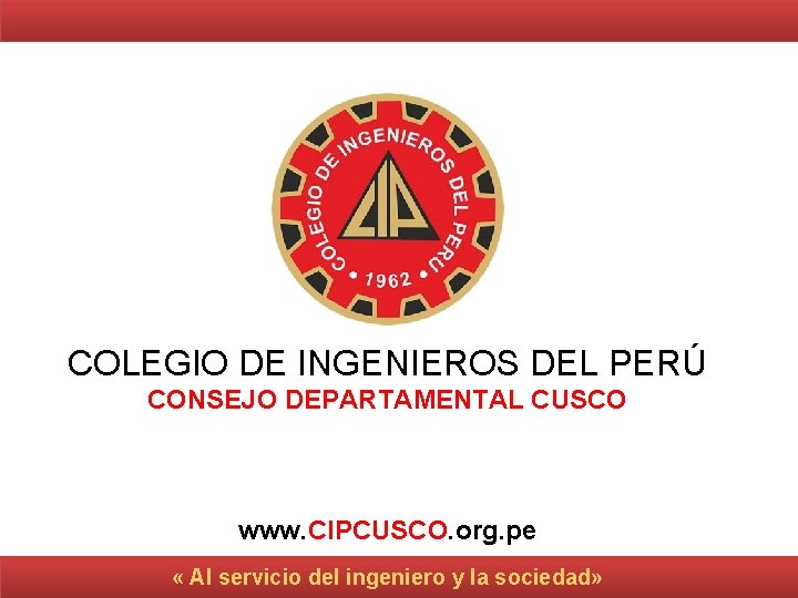COLEGIO DE INGENIEROS DEL PERÚ CONSEJO DEPARTAMENTAL CUSCO www. CIPCUSCO. org. pe « Al