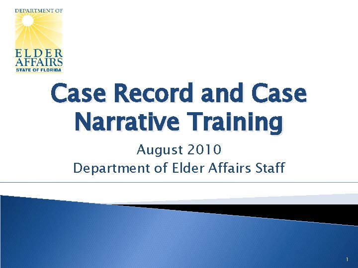 Case Record and Case Narrative Training August 2010 Department of Elder Affairs Staff 1