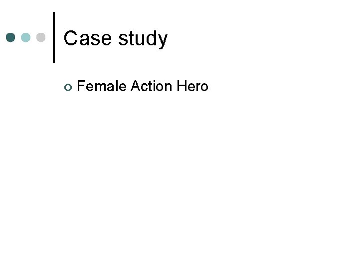Case study ¢ Female Action Hero 