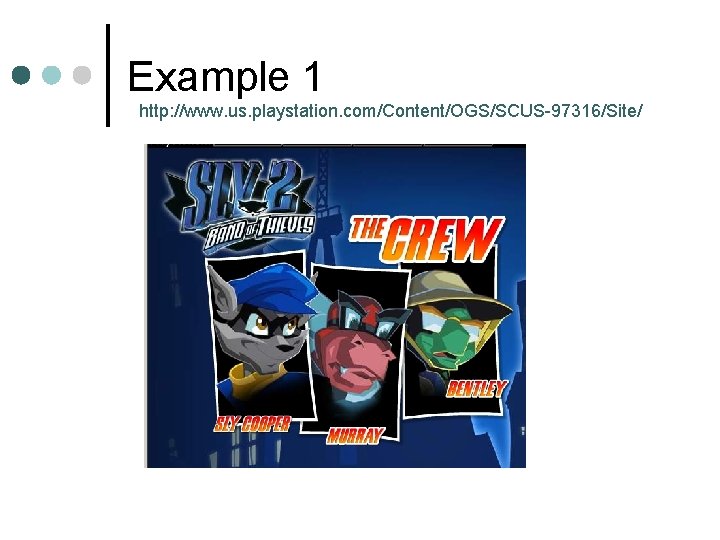 Example 1 http: //www. us. playstation. com/Content/OGS/SCUS-97316/Site/ 