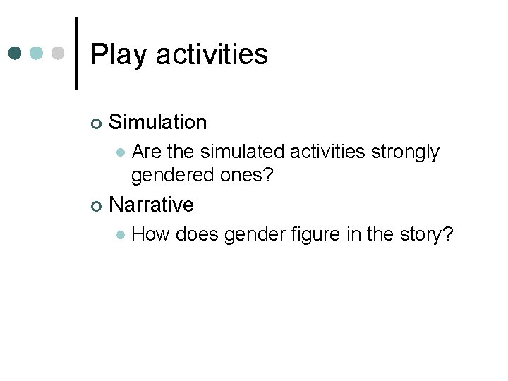 Play activities ¢ Simulation l ¢ Are the simulated activities strongly gendered ones? Narrative