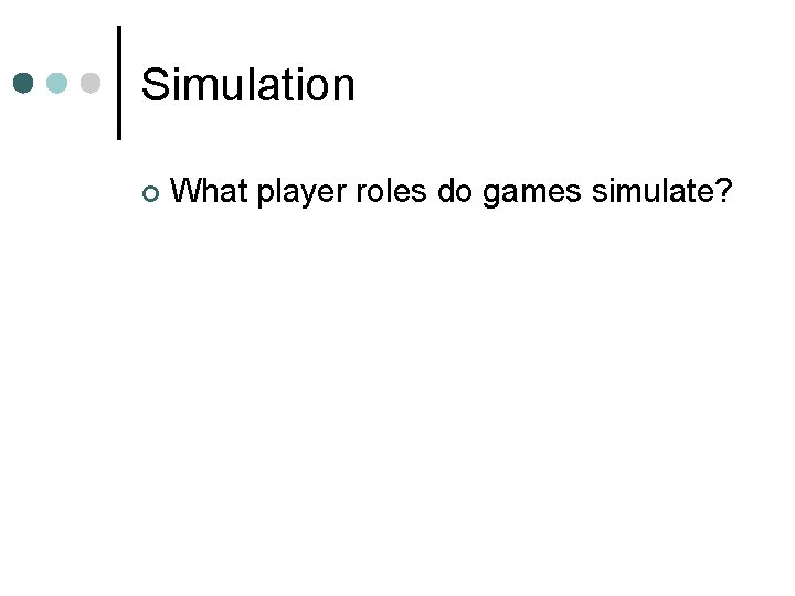 Simulation ¢ What player roles do games simulate? 