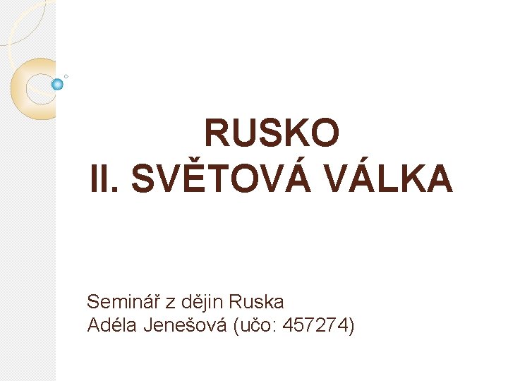 RUSKO II. SVĚTOVÁ VÁLKA Seminář z dějin Ruska Adéla Jenešová (učo: 457274) 
