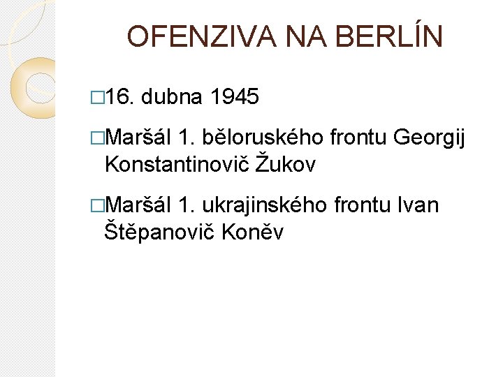 OFENZIVA NA BERLÍN � 16. dubna 1945 �Maršál 1. běloruského frontu Georgij Konstantinovič Žukov