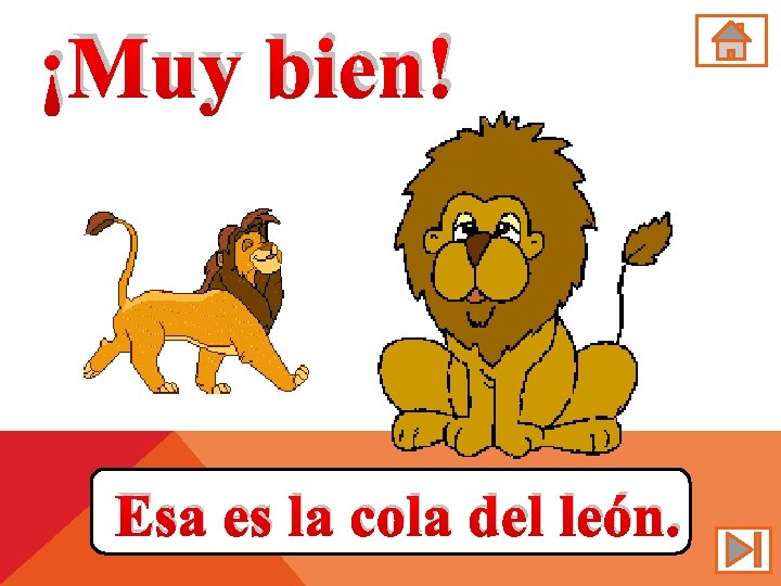 ¡Muy bien! Esa es la cola del león. 