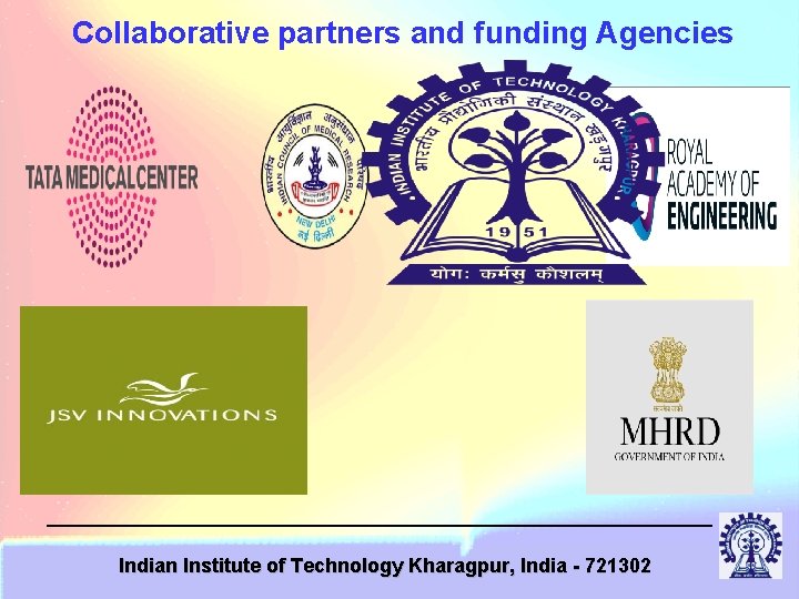 Collaborative partners and funding Agencies Indian Institute of Technology Kharagpur, India - 721302 